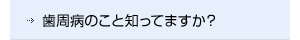 歯周病のこと知っていますか？